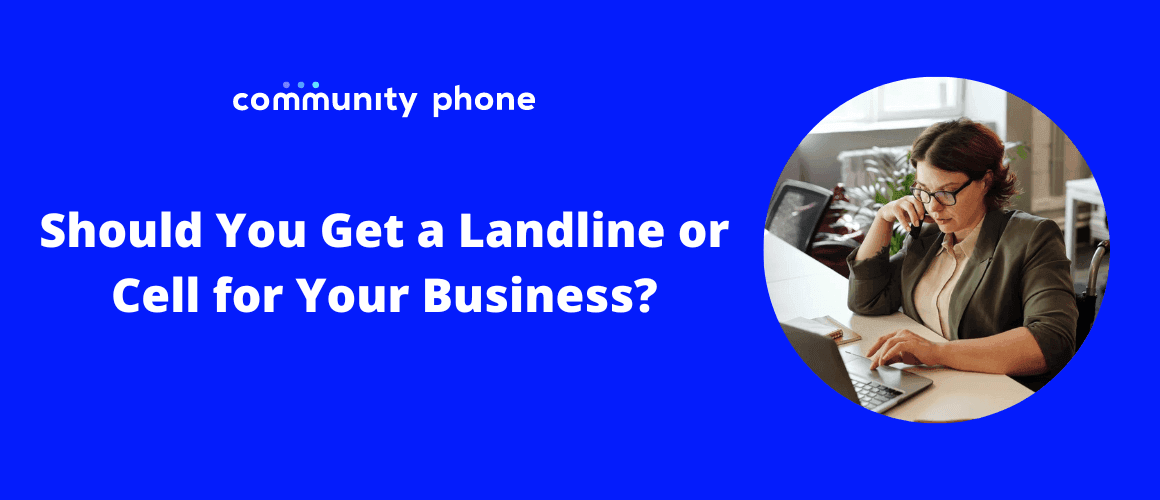 Landline vs. Cell Phone: Which Is Best for Your Business?